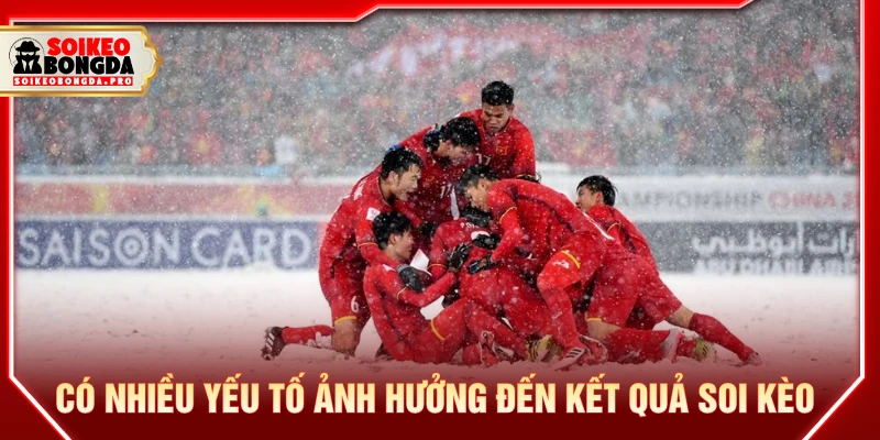 Có rất nhiều yếu tố ảnh hưởng đến kết quả soi kèo nhà cái
