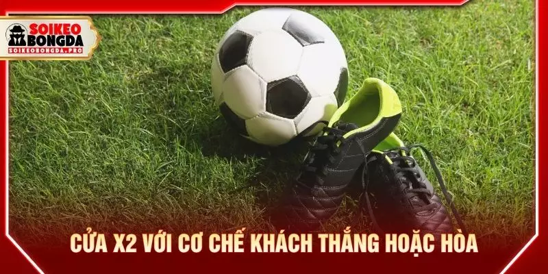 Cửa X2 với cơ chế khách thắng hoặc hòa