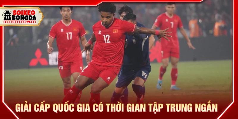 Giải cấp quốc gia có thời gian tập trung ngắn và chơi với tâm lý rất khác