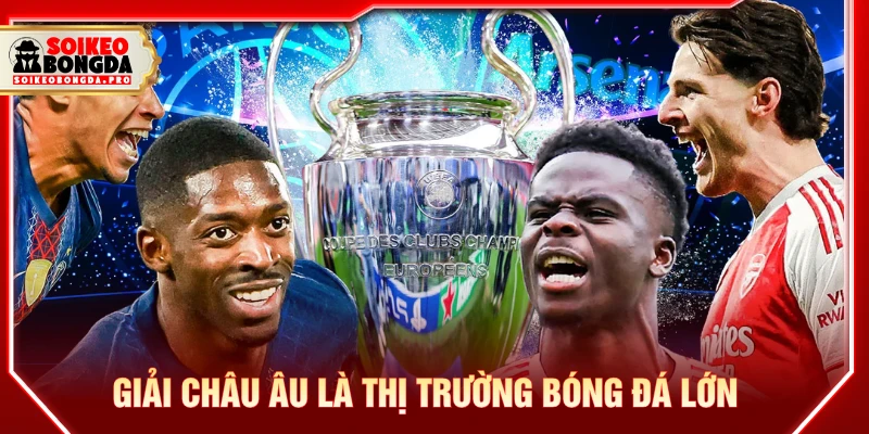 Giải châu Âu là thị trường bóng đá lớn với fan hâm mộ đông đảo