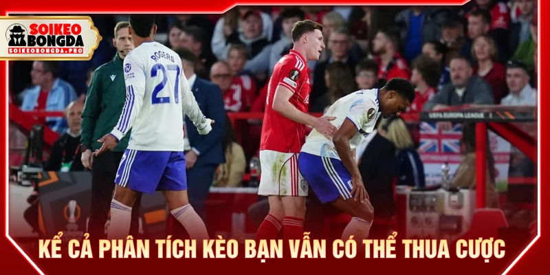 Kể cả phân tích kèo liên tục bạn vẫn có thể thua cược