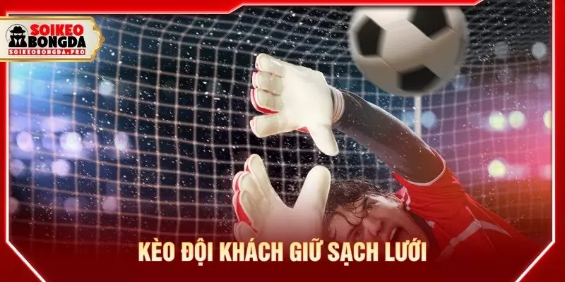 Kèo đội khách giữ sạch lưới