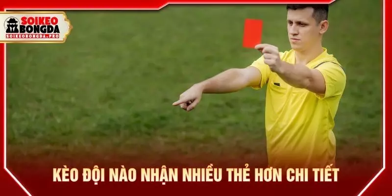 Kèo đội nào nhận nhiều thẻ hơn chi tiết