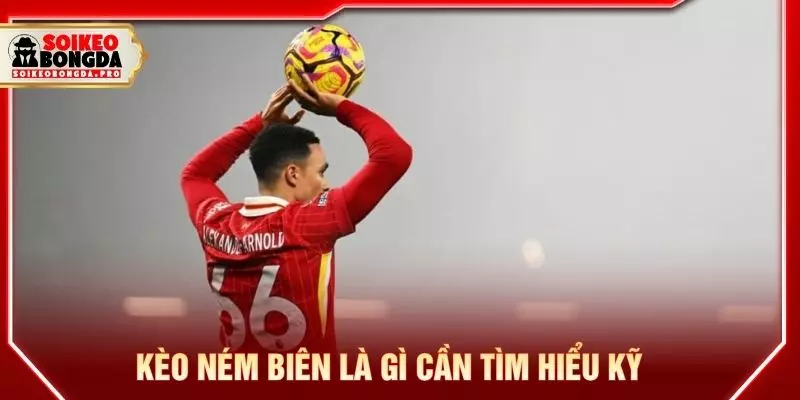 Kèo ném biên là gì cần tìm hiểu kỹ