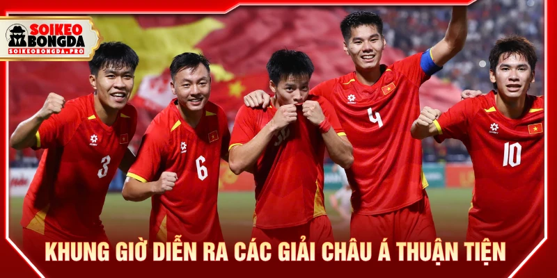 Khung giờ diễn ra các giải châu Á thuận tiện người xem theo dõi