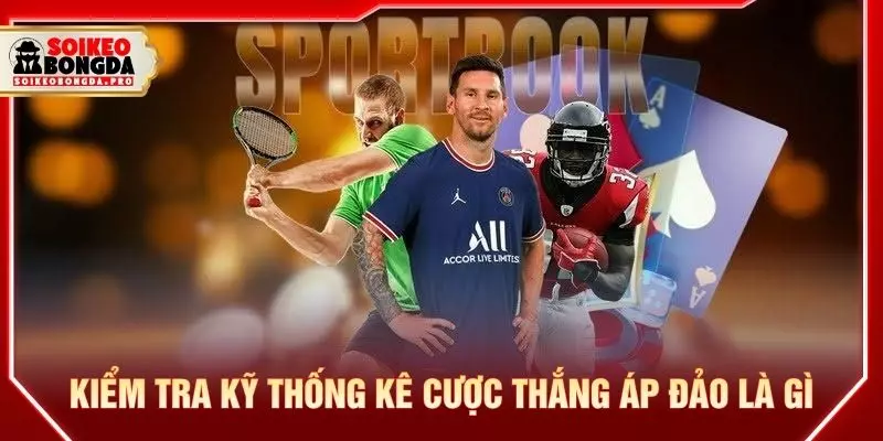 Kiểm tra kỹ thống kê cược thắng áp đảo là gì
