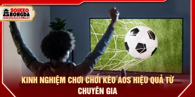 Kinh nghiệm chơi chơi kèo AOS hiệu quả từ chuyên gia