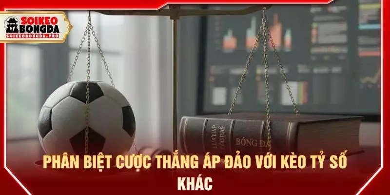 Phân biệt cược thắng áp đảo với kèo tỷ số khác