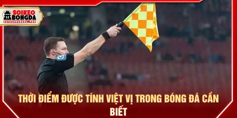 Thời điểm được tính việt vị trong bóng đá cần biết