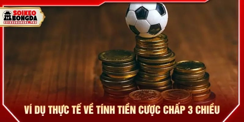Ví dụ thực tế về tính tiền cược chấp 3 chiều