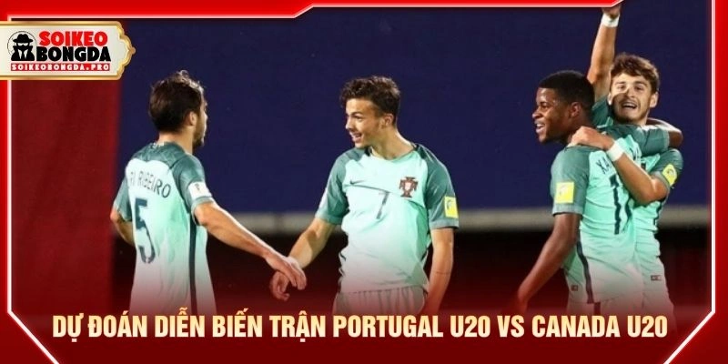 Dự đoán diễn biến trận Portugal U20 vs Canada U20 Dự đoán diễn biến trận Portugal U20 vs Canada U20