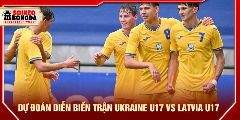Dự đoán diễn biến trận Ukraine U17 vs Latvia U17