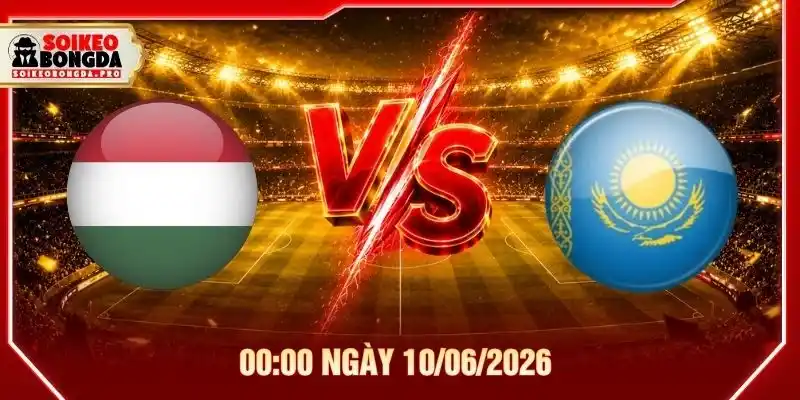 Soi kèo Hungary vs Kazakhstan 00:00 ngày 10/06/2026