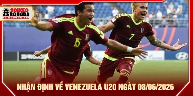 Nhận định về Venezuela U20 ngày 08/06/2026