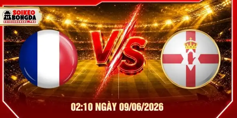 Soi kèo Pháp vs Bắc Ireland 02:10 ngày 09/06/2026 - Giao hữu