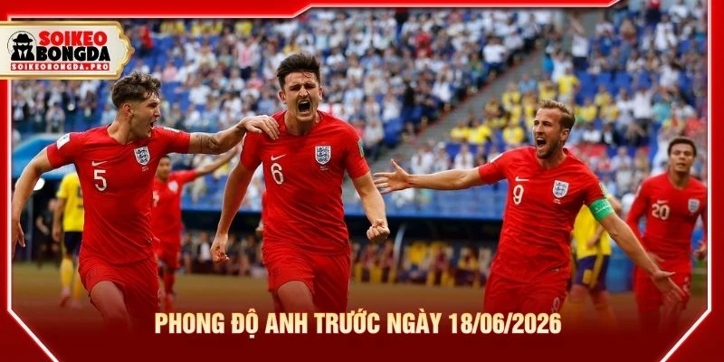 Phong độ Anh trước ngày 18/06/2026 Phong độ Anh trước ngày 18/06/2026
