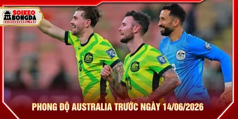 Phong độ Australia trước ngày 14/06/2026 Phong độ Australia trước ngày 14/06/2026