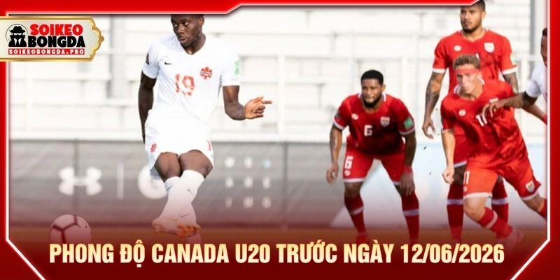 Phong độ Canada U20 trước ngày 12/06/2026 Phong độ Canada U20 trước ngày 12/06/2026
