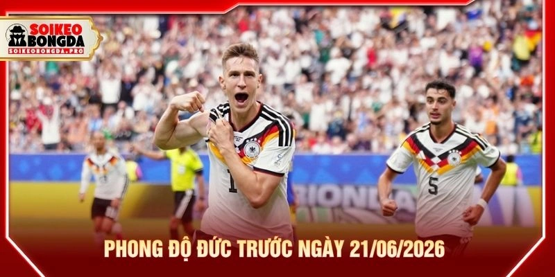 Phong độ Đức trước ngày 21/06/2026