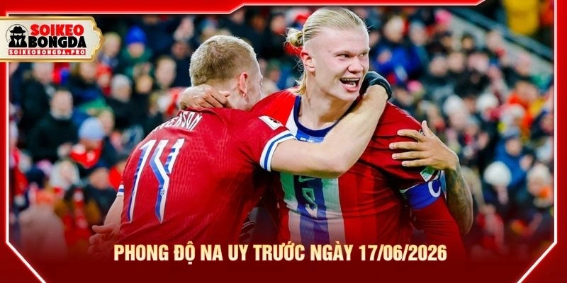Phong độ Na Uy trước ngày 17/06/2026