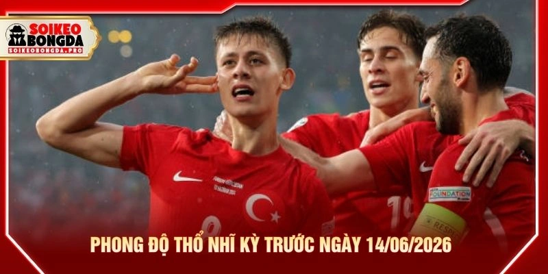 Phong độ Thổ Nhĩ Kỳ trước ngày 14/06/2026 Phong độ Thổ Nhĩ Kỳ trước ngày 14/06/2026