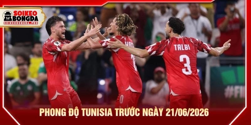Phong độ Tunisia trước ngày 21/06/2026