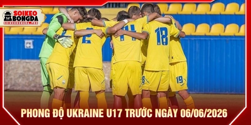 Phong độ Ukraine U17 trước ngày 06/06/2026
