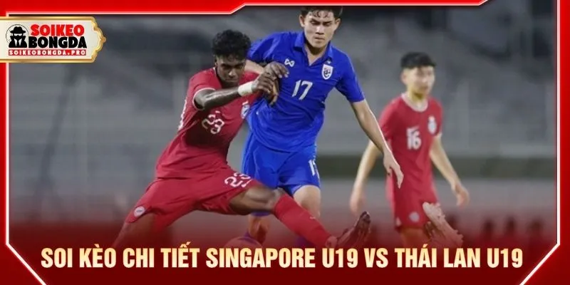 Soi kèo chi tiết Singapore U19 vs Thái Lan U19 Soi kèo chi tiết Singapore U19 vs Thái Lan U19